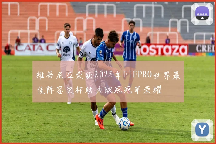 维蒂尼亚荣获2025年FIFPRO世界最佳阵容奖杯助力欧冠冠军荣耀